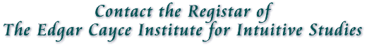 Contact the Registrar of the Edgar Cayce Institute of Intuitive Studies