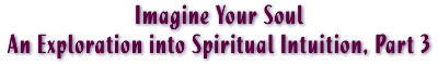 Imagine Your Soul An Exploration into Spiritual Intuition, Part 3
